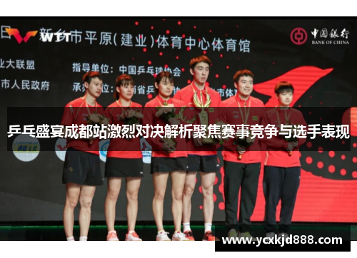 乒乓盛宴成都站激烈对决解析聚焦赛事竞争与选手表现