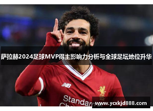 萨拉赫2024足球MVP得主影响力分析与全球足坛地位升华
