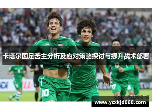 卡塔尔国足苦主分析及应对策略探讨与提升战术部署