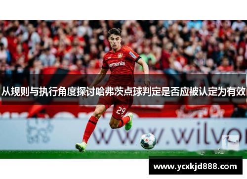 从规则与执行角度探讨哈弗茨点球判定是否应被认定为有效 从规则与执行角度探讨哈弗茨点球判定是否应被认定为有效
