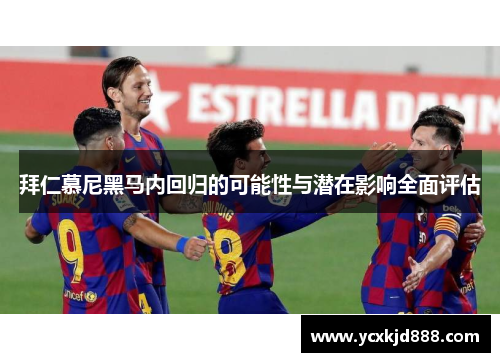 拜仁慕尼黑马内回归的可能性与潜在影响全面评估