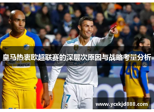皇马热衷欧超联赛的深层次原因与战略考量分析 皇马热衷欧超联赛的深层次原因与战略考量分析