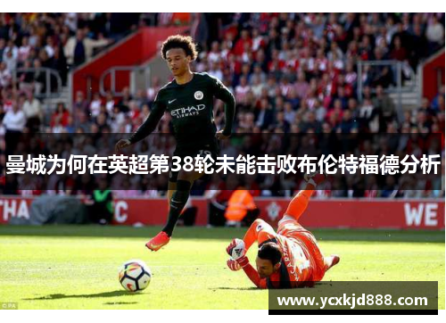 曼城为何在英超第38轮未能击败布伦特福德分析